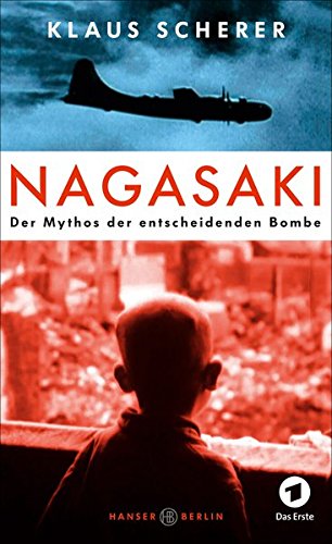 Nagasaki: Der Mythos der entscheidenden Bombe - Scherer, Klaus