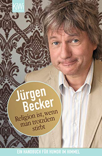 Religion ist, wenn man trotzdem stirbt: Ein Handbuch für Humor im Himmel - Becker, Jürgen