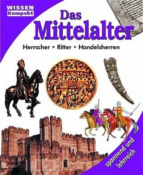 Das Mittelalter : Herrscher, Ritter, Handelsherren. Wissen kompakt