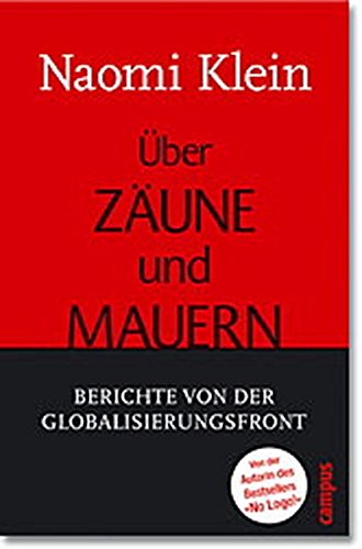 Über Zäune und Mauern: Berichte von der Globalisierungsfront - Klein, Naomi