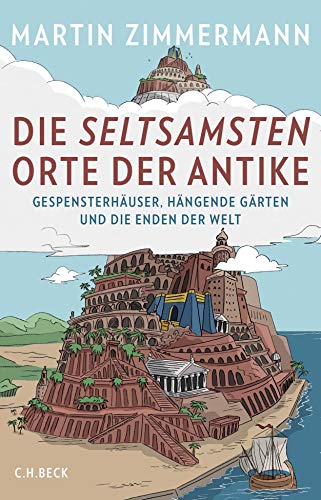 Die seltsamsten Orte der Antike: Gespensterhäuser, Hängende Gärten und die Enden der Welt - Zimmermann, Martin und Lukas Wossagk