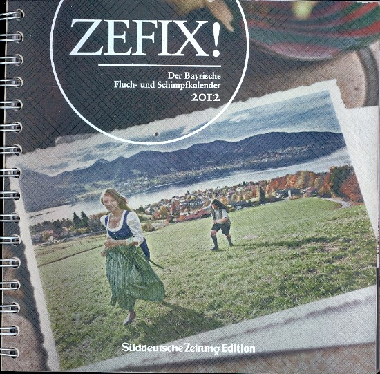 Zefix! Der bayrische Fluch-und Schimpfkalender 2012 ;. - Bolle, Martin u.a.