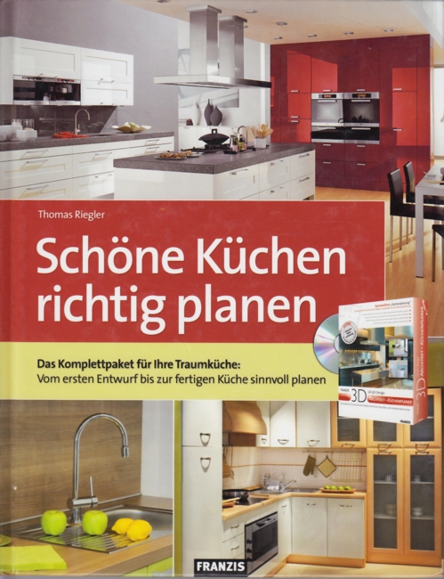 Schöne Küchen richtig planen - Das Komplettpaket für Ihre Traumküche : Vom ersten Entwurf bis zur fertigen Küche sinnvoll planen (Mit DVD-ROM). - Riegler, Thomas