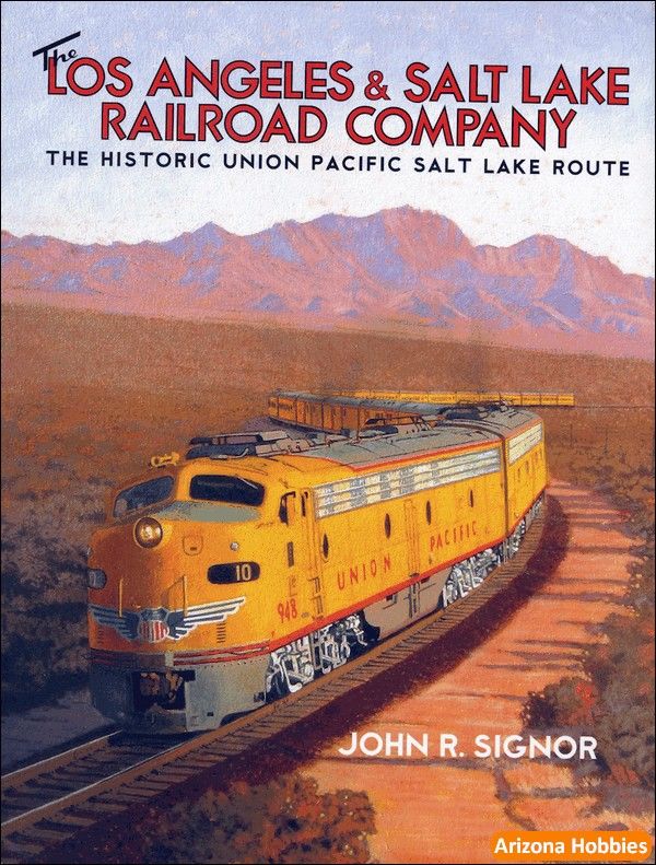 The Los Angeles & Salt Lake Railroad Company: The Historic Union Pacific Salt Lake Route - John R. Signor
