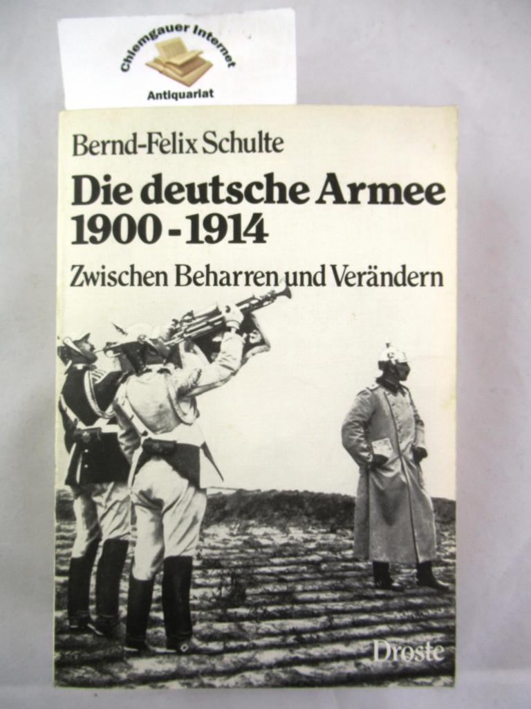 Die deutsche Armee 1900 - 1914 [neunzehnhundert bis neunzehnhundertvierzehn] : zwischen Beharren u. Verändern. - Schulte, Bernd F.