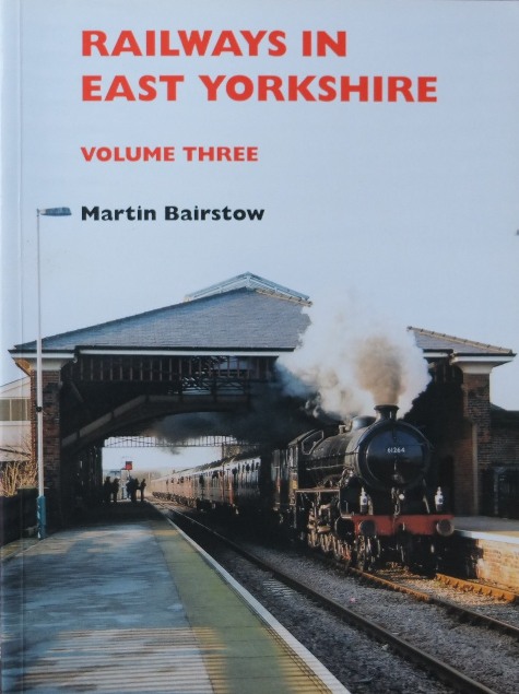 RAILWAYS IN EAST YORKSHIRE Volume Three - BAIRSTOW MARTIN