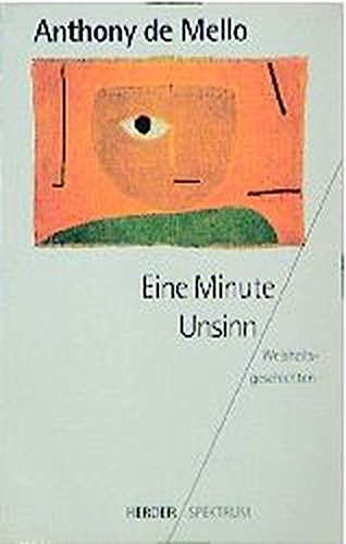 Eine Minute Unsinn : Weisheitsgeschichten. Anthony DeMello. Aus dem Engl. von Robert Johna / Herder-Spektrum ; Bd. 4379 - De Mello, Anthony