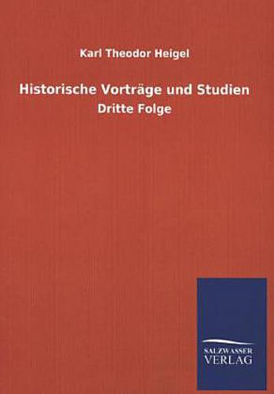 Historische Vortrge und Studien: Dritte Folge - Karl Theodor Heigel