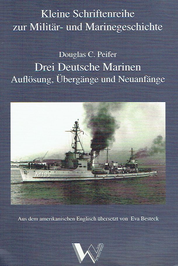Drei Deutsche Marinen. Auflösung, Übergänge und Neuanfänge. - Peifer, Douglas C.