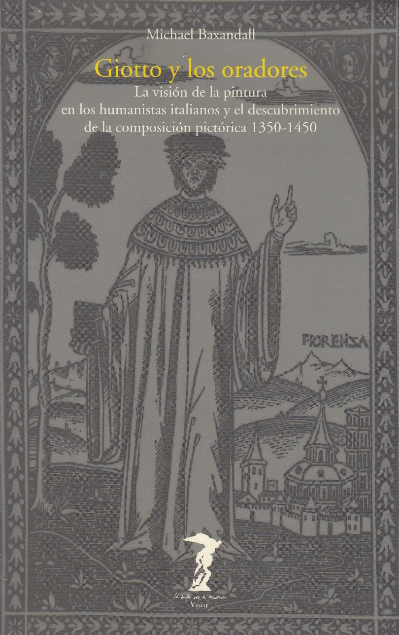 GIOTTO Y LOS ORADORES La Visión de la Pintura en los Humanistas Italianos y el Descubrimiento de la Composición Pictórica 1350-1450. - Michael Baxandall