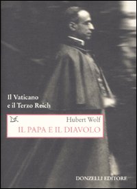 Il papa e il diavolo. Il Vaticano e il Terzo Reich - Wolf Hubert