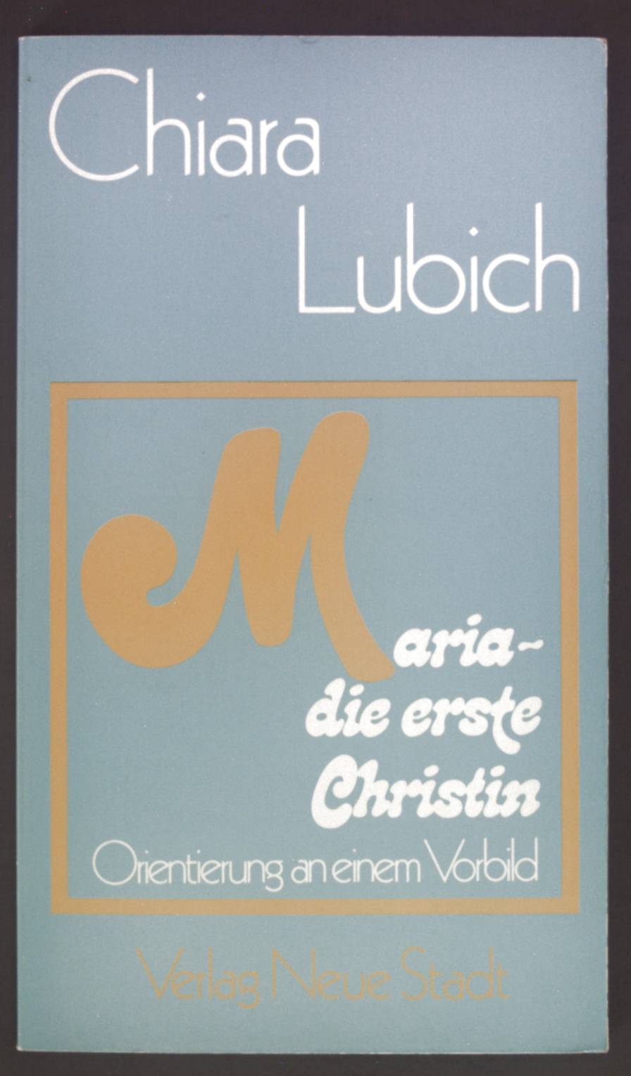 Maria, die erste Christin : Orientierung an e. Vorbild. - Lubich, Chiara