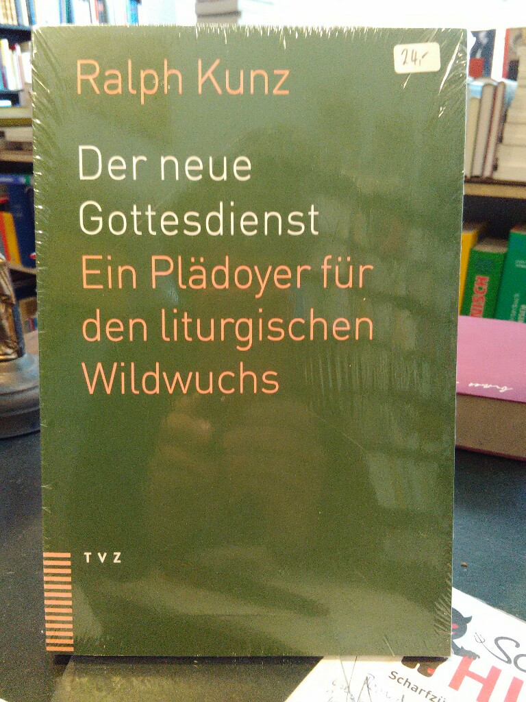 Der neue Gottesdienst. Ein Plädoyer für den liturgischen Wildwuchs. - Kunz, Ralph