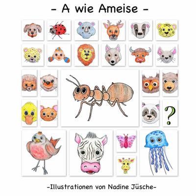 A wie Ameise : Alphabet mit Tieren - Nadine Jüsche