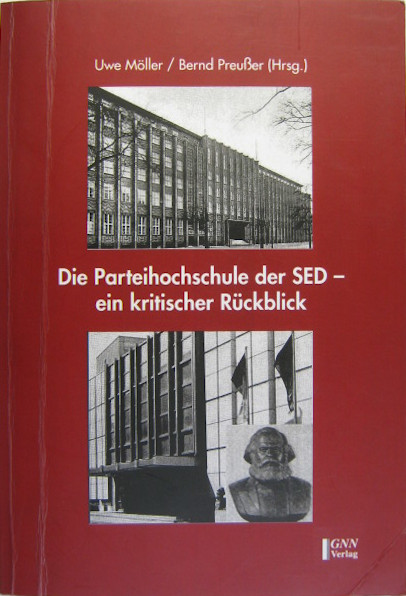 Die Parteihochschule der SED - ein kritischer Rückblick. Beiträge zur Geschichte der Parteihochschule Karl Marx. - Möller, Uwe / Preußer, Bernd (Hrsg.)