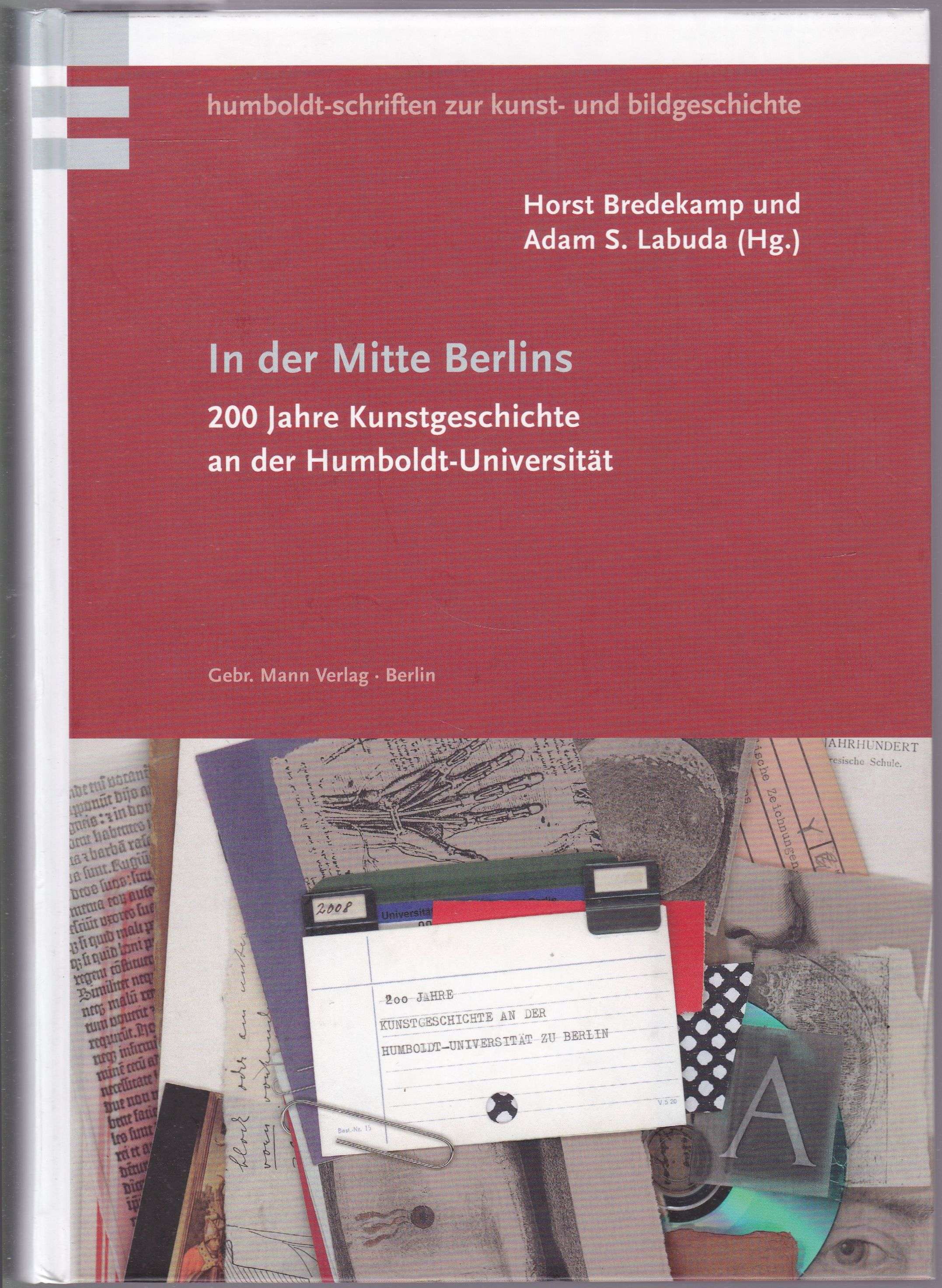 In der Mitte Berlins. 200 Jahre Kunstgeschichte an der Humboldt-Universität - Bredekamp, Horst / Labuda, Adam S.