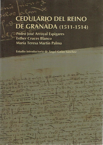 CEDULARIO DEL REINO DE GRANADA (1511-1514) - ARROYAL ESPIGARES, PEDRO JOSE/ CRUCES BLANCO, ESTHER/ MARTÍN PALMA, Mª TERESA