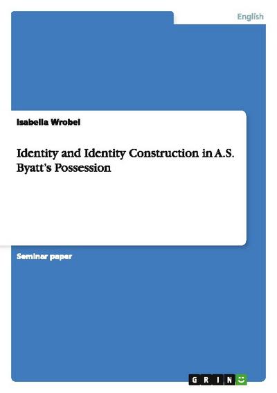 Identity and Identity Construction in A.S. Byatt's Possession - Isabella Wrobel