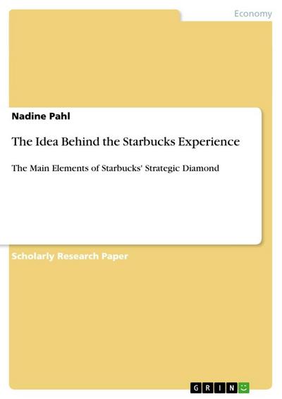 The Idea Behind the Starbucks Experience : The Main Elements of Starbucks' Strategic Diamond - Nadine Pahl