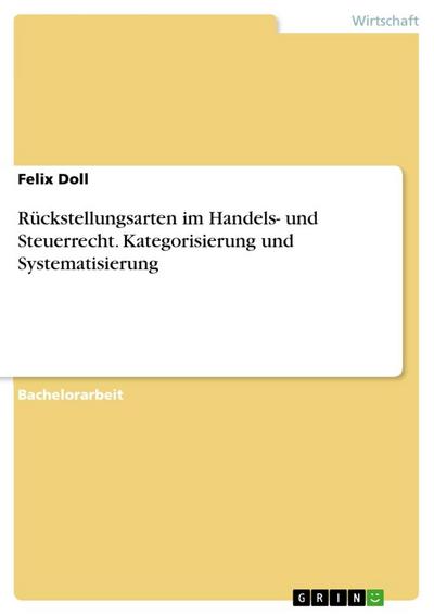 Rückstellungsarten im Handels- und Steuerrecht. Kategorisierung und Systematisierung - Felix Doll