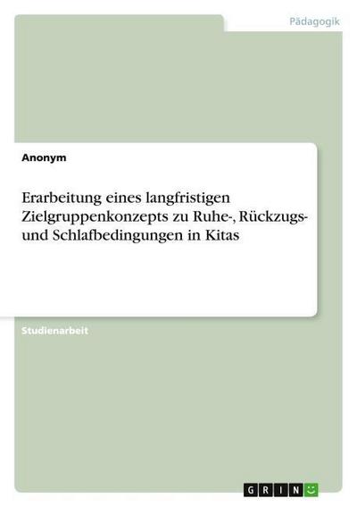 Erarbeitung eines langfristigen Zielgruppenkonzepts zu Ruhe-, Rückzugs- und Schlafbedingungen in Kitas - Anonym