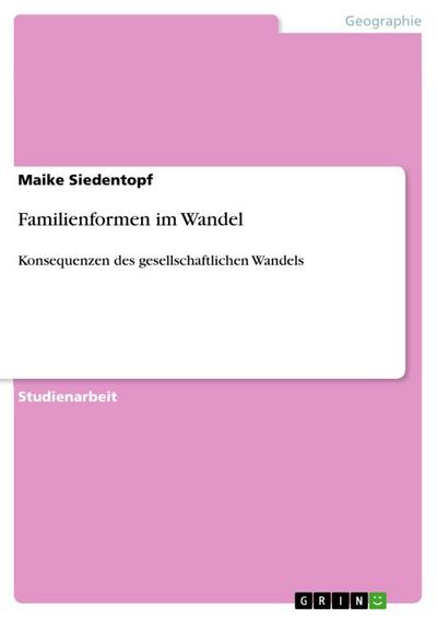 Familienformen im Wandel : Konsequenzen des gesellschaftlichen Wandels - Maike Siedentopf