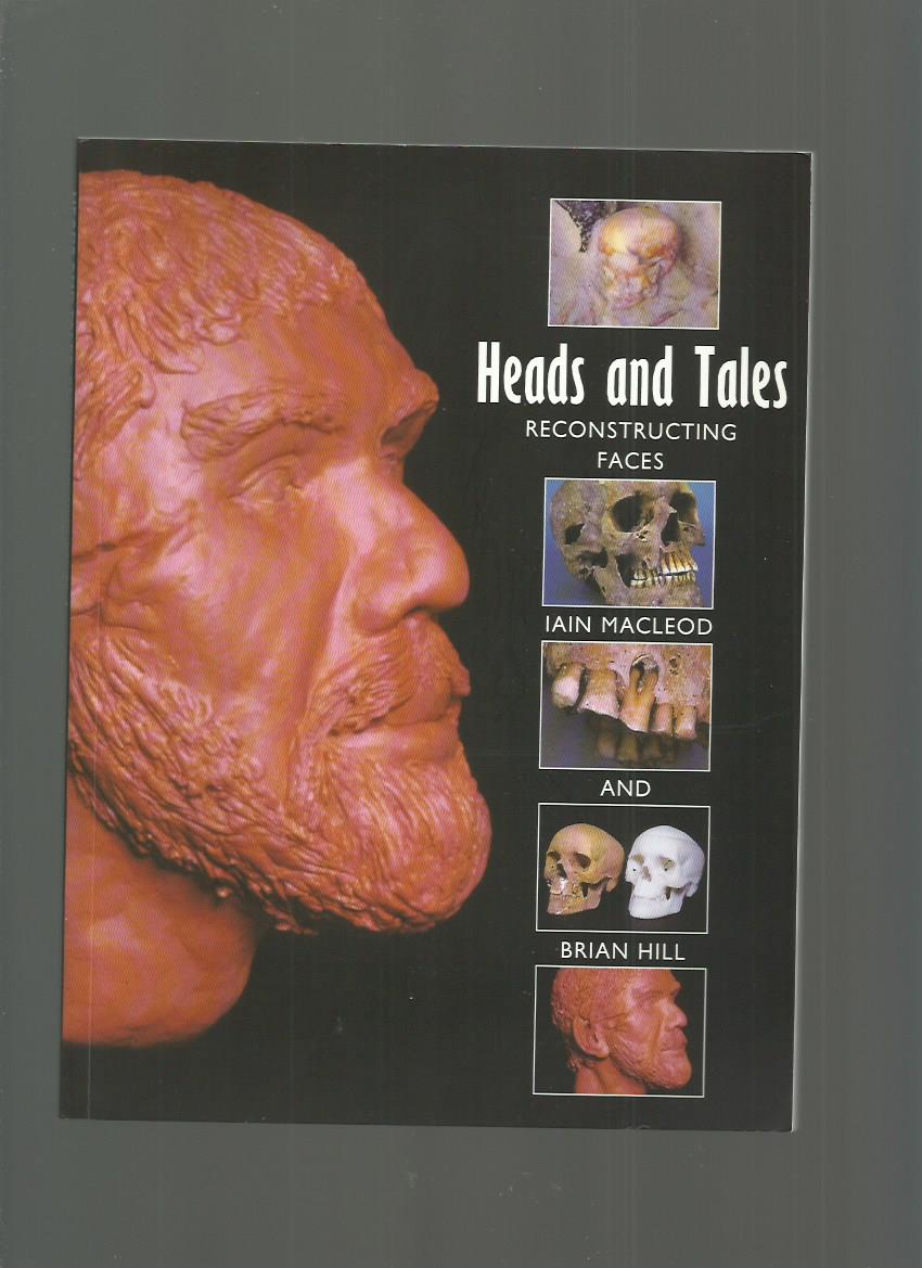 Heads and Tales, Reconstructing Faces by MacLeod, Iain; Hill, Brian