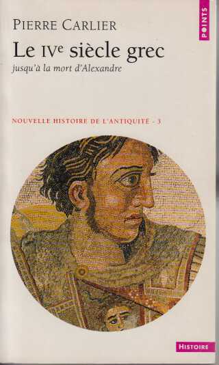 Nouvelle histoire de l'Antiquité. 3 Le IVe siècle grec jusqu'a la mort d'alexandre - Pierre Carlier