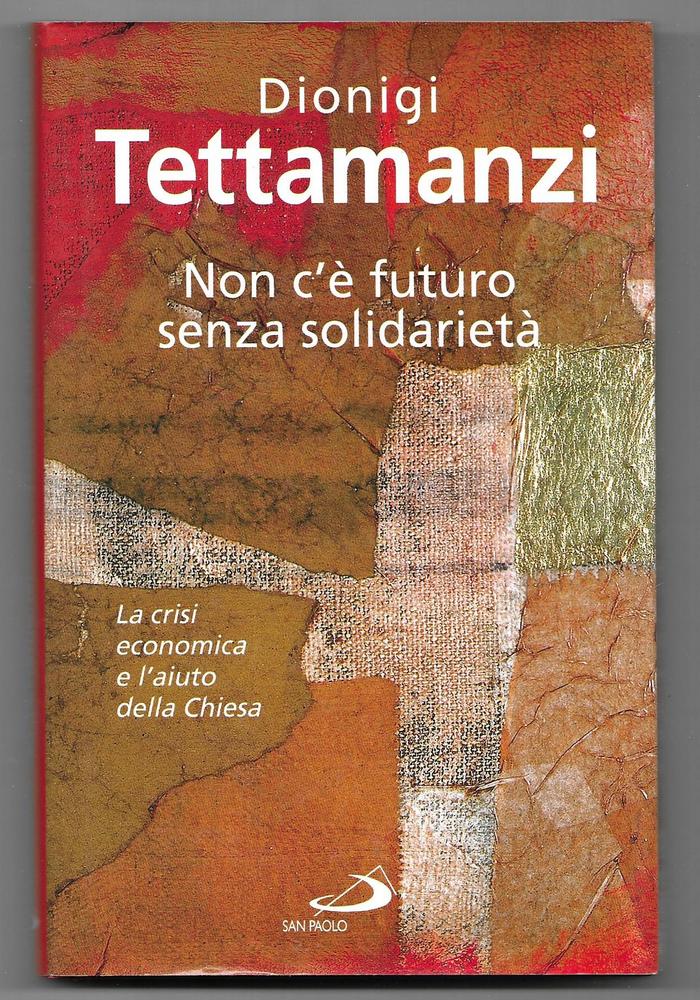 Non c'è futuro senza solidarietà. La crisi economica e l'aiuto della Chiesa - Dionigi Tettamanzi