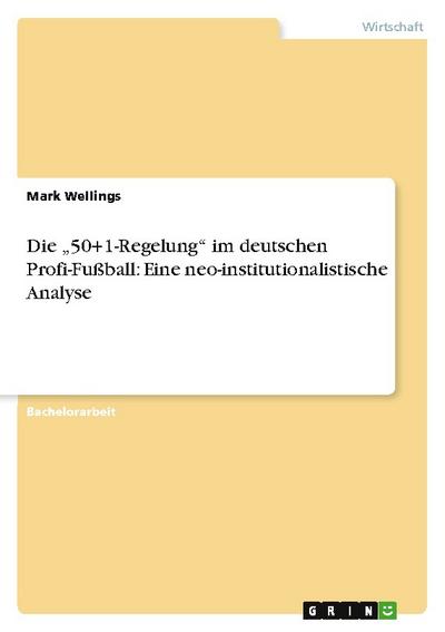 Die ¿50+1-Regelung¿ im deutschen Profi-Fußball: Eine neo-institutionalistische Analyse - Mark Wellings