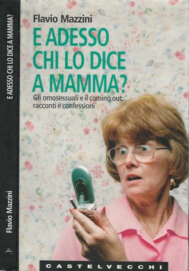 E adesso chi lo dice alla mamma? Gli omosessuali e il coming out: racconti e confessioni - Flavio Mazzini