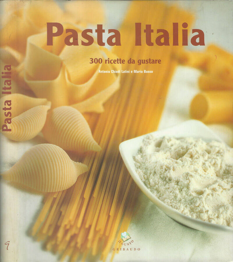 Pasta Italia 300 ricette da gustare - Antonio Chiodi Latini- Mario Busso