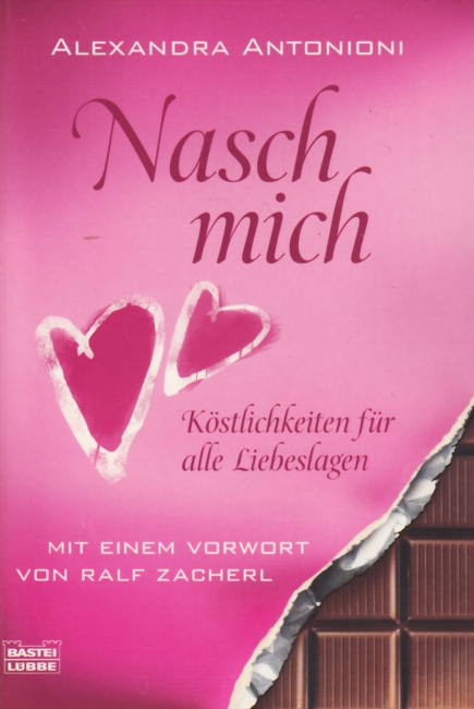 Nasch mich! - Köstlichkeiten für alle Liebeslagen : Mit einem Vorwort von Ralf Zacherl. - Antonioni, Alexandra