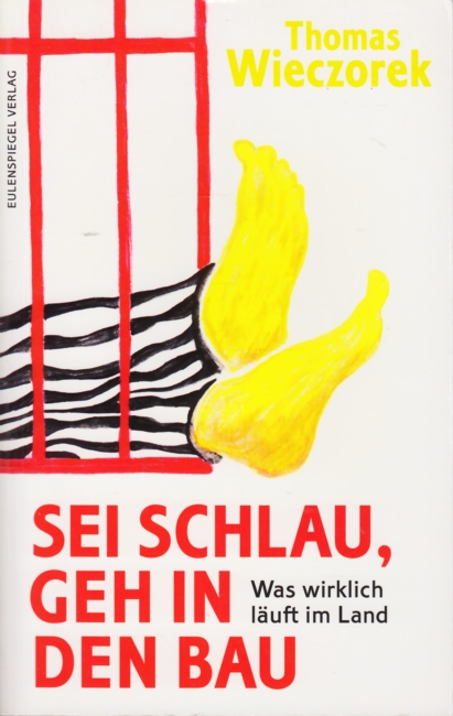 Sei schlau, geh in den Bau : Was wirklich läuft im Land. - Wieczorek, Thomas