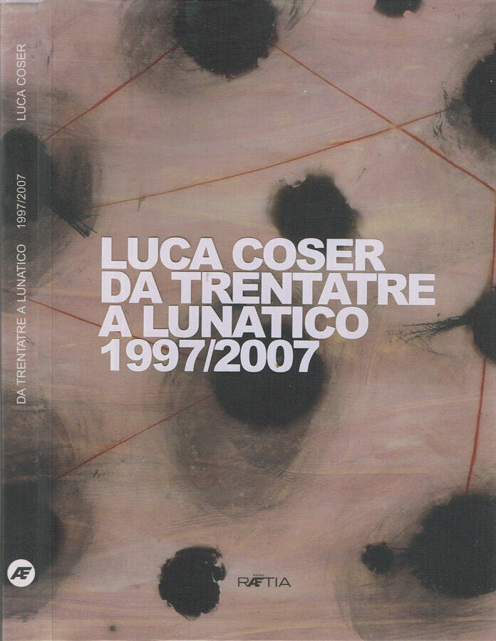 Luca Coser: Da Trentatre a Lunatico 1997 - 2007 - AA. VV.