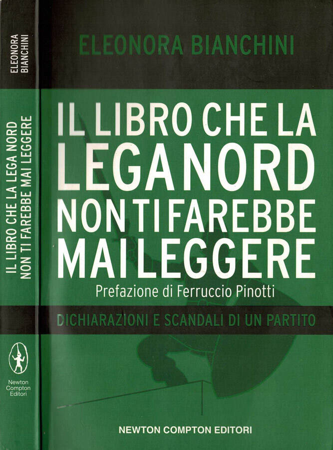 Il libro che la Lega Nord non ti farebbe mai leggere Dichiarazioni e scandali di un partiito - Eleonora Bianchini