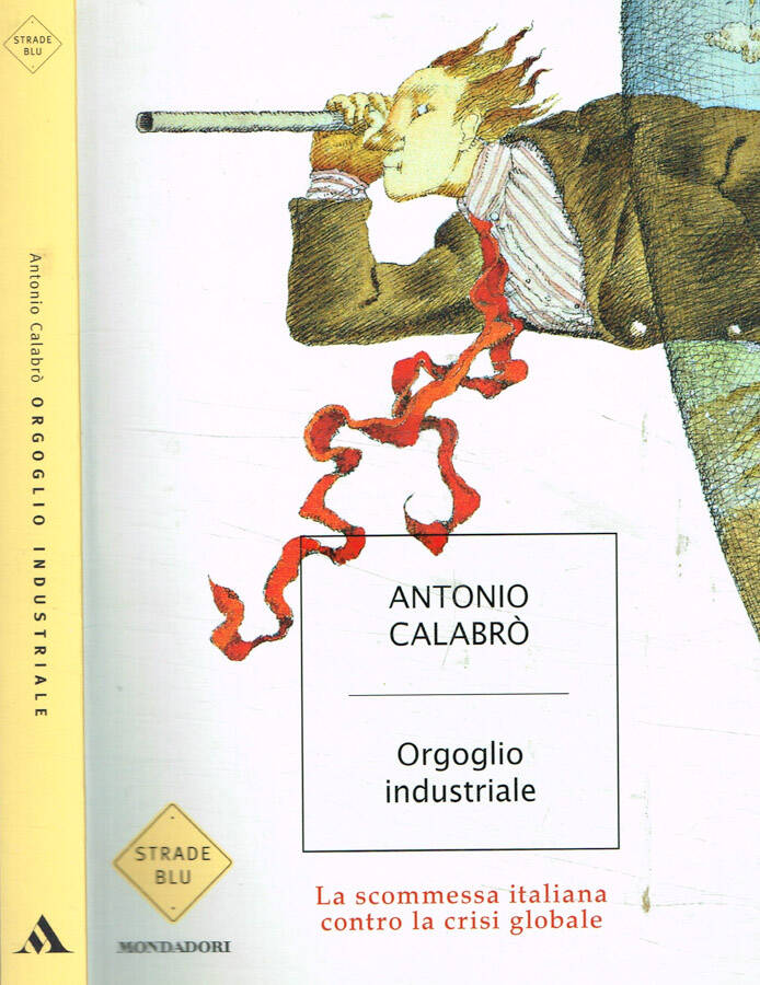 Orgoglio industriale La scommessa italiana contro la crisi globale - Antonio Calabrò