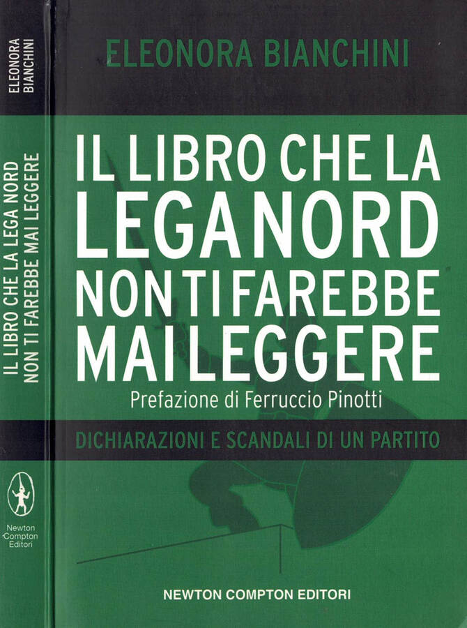 Il libro che la Lega Nord non ti farebbe mai leggere Dichiarazioni e scandali di un partito - Eleonora Bianchini