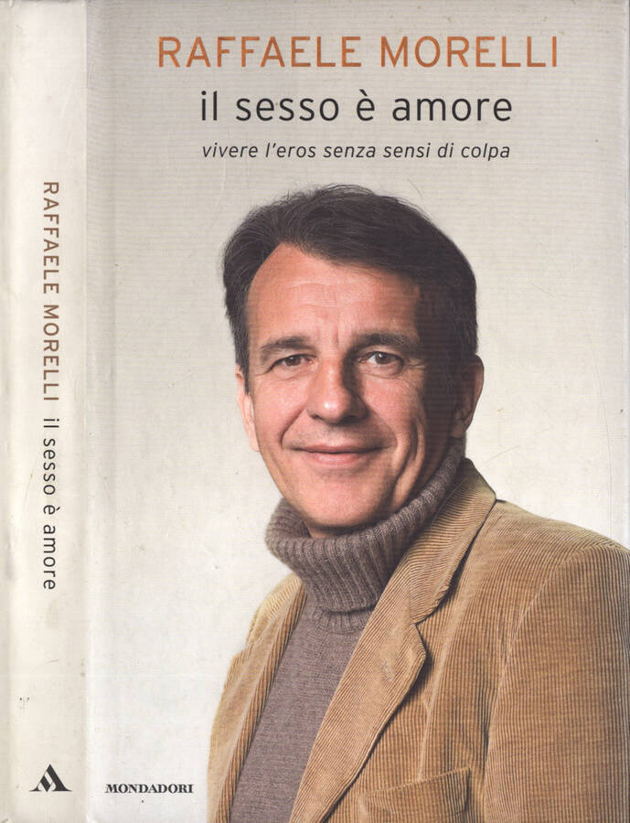 Il sesso è amore Vivere l' eros senza sensi di colpa - Raffaele Morelli