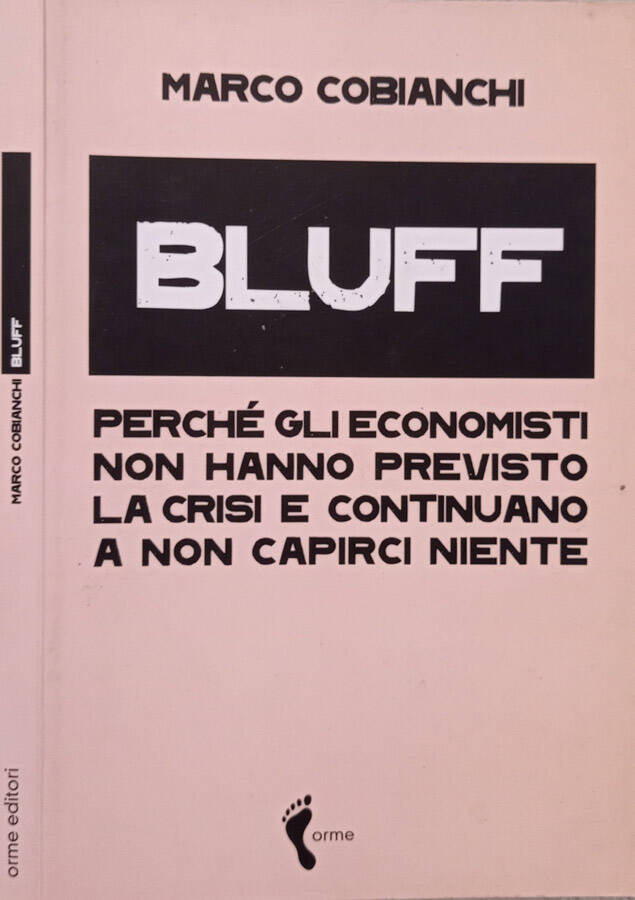 Bluff Perché gli economisti non hanno previsto la crisi e continuano a non capirci niente - Marco Cobianchi