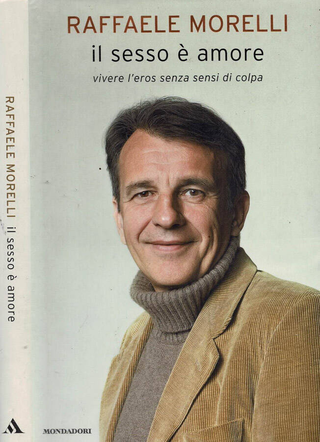 Il sesso è amore Vivere l'eros senza sensi di colpa - Raffaele Morelli