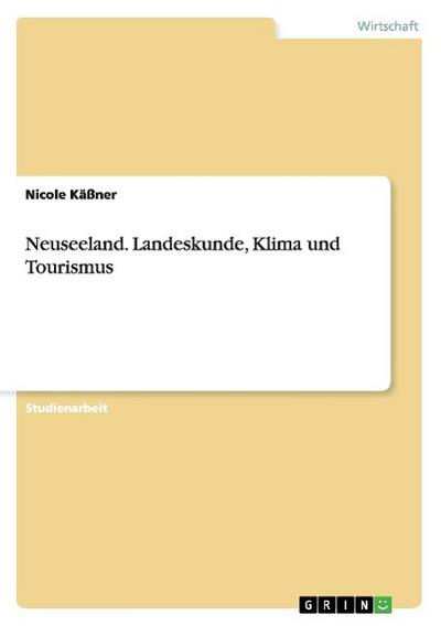 Neuseeland. Landeskunde, Klima und Tourismus - Nicole Käßner