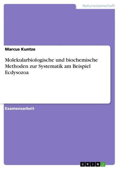 Molekularbiologische und biochemische Methoden zur Systematik am Beispiel Ecdysozoa - Marcus Kuntze