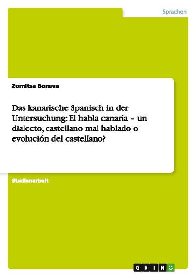 Das kanarische Spanisch in der Untersuchung: El habla canaria ¿ un dialecto, castellano mal hablado o evolución del castellano? - Zornitsa Boneva