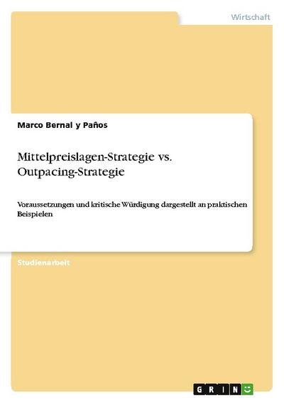 Mittelpreislagen-Strategie vs. Outpacing-Strategie : Voraussetzungen und kritische Würdigung dargestellt an praktischen Beispielen - Marco Bernal Y Paños