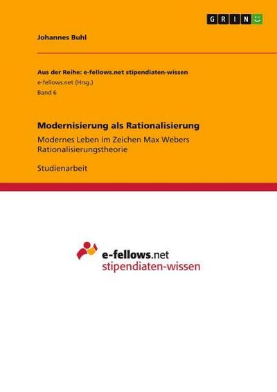 Modernisierung als Rationalisierung : Modernes Leben im Zeichen Max Webers Rationalisierungstheorie - Johannes Buhl