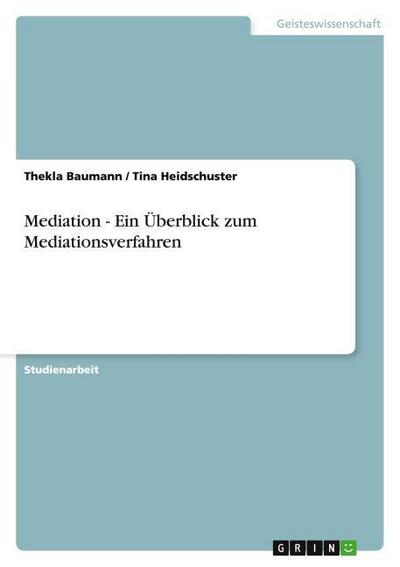 Mediation - Ein Überblick zum Mediationsverfahren - Tina Heidschuster