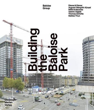 Building the Baloise Park : Diener & Diener - August + Margrith Künzel - Miller & Maranta - Valerio Olgiati - Thomas Schütte - Matteo Thun - Jolanthe Kugler