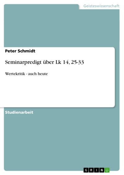 Seminarpredigt über Lk 14, 25-33 : Wertekritik - auch heute - Peter Schmidt