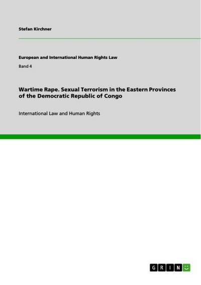 Wartime Rape. Sexual Terrorism in the Eastern Provinces of the Democratic Republic of Congo : International Law and Human Rights - Stefan Kirchner